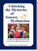 Unlocking the Mysteries of Sensory Dysfunction: A Resource for Anyone Who Works With, or Lives With, a Child with Sensory Issues