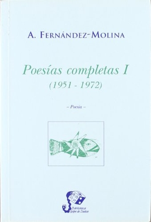 Fernández Molina, Antonio. Poesías completas I : (1951-1972). Libros del Innombrable, 1999.