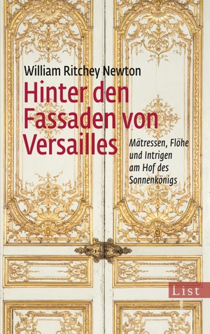 Newton, William Ritchey. Hinter den Fassaden von Versailles - Mätressen, Flöhe und Intrigen am Hof des Sonnenkönigs. Ullstein Taschenbuchvlg., 2013.