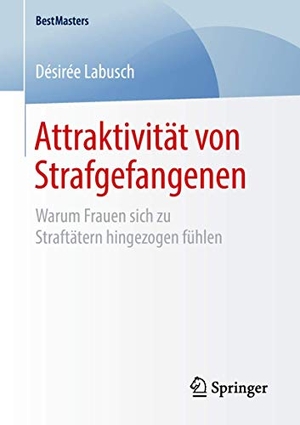 Labusch, Désirée. Attraktivität von Strafgefangenen - Warum Frauen sich zu Straftätern hingezogen fühlen. Springer Fachmedien Wiesbaden, 2018.