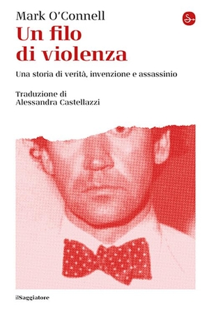 O'Connell, Mark. Un filo di violenza. Una storia di verità, invenzione e assassinio. Il Saggiatore, 2024.