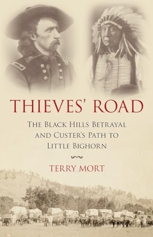 Mort, Terry. Thieves' Road - The Black Hills Betrayal and Custer's Path to Little Bighorn. Globe Pequot Press, 2015.