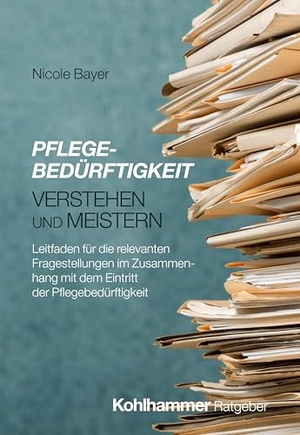Bayer, Nicole. Pflegebedürftigkeit verstehen und meistern - Leitfaden für die relevanten Fragestellungen im Zusammenhang mit dem Eintritt der Pflegebedürftigkeit. Kohlhammer W., 2025.