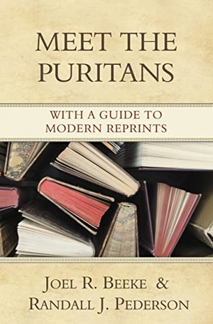 Beeke, Joel R / Randall J Pederson. Meet the Puritans - With a Guide to Modern Reprints. Reformation Heritage Books, 2007.