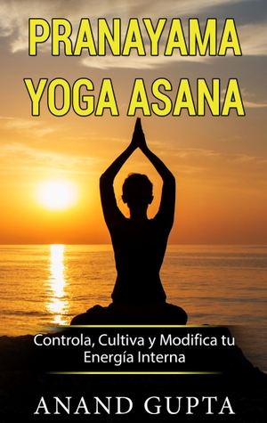 Gupta, Anand. Pranayama Yoga Asana - Controla, Cultiva y Modifica tu Energía Interna. Books on Demand, 2020.