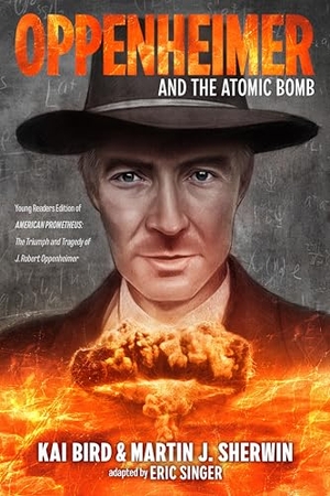 Bird, Kai / Martin J. Sherwin. Oppenheimer and the Atomic Bomb - Young Readers Edition of AMERICAN PROMETHEUS: The Triumph and Tragedy of J. Robert Oppenheimer. Penguin Putnam Inc, 2026.