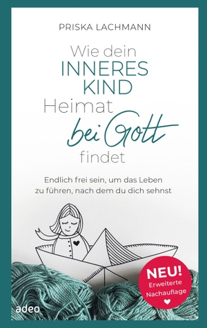 Lachmann, Priska. Wie dein inneres Kind Heimat bei Gott findet - Endlich frei sein, um das Leben zu führen, nach dem du dich sehnst. Adeo Verlag, 2026.
