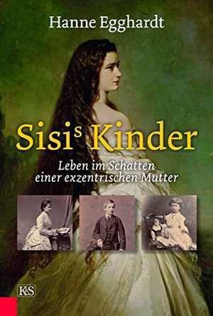 Egghardt, Hanne. Sisi's Kinder - Leben im Schatten einer exzentrischen Mutter. Kremayr und Scheriau, 2020.