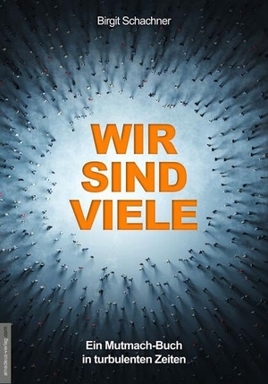 Schachner, Birgit. Wir sind viele - Ein Mutmach-Buch in turbulenten Zeiten. Amadeus Verlag, 2023.