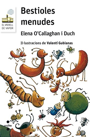 O'Callaghan I Duch, Elena / Valentí Gubianas. Bestioles menudes. Editorial Cruïlla, S.A, 2015.