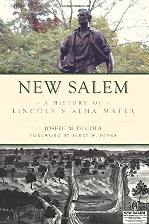 Di Cola, Joseph M. New Salem - A History of Lincoln's Alma Mater. Arcadia Publishing (SC), 2017.