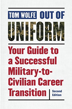 Wolfe, Tom. Out of Uniform - Your Guide to a Successful Military-To-Civilian Career Transition. Potomac Books, 2018.