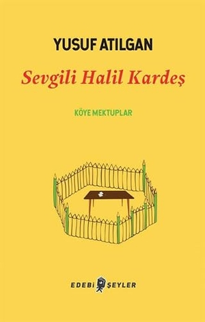 Atilgan, Yusuf. Sevgili Halil Kardes - Köye Mektuplar. Edebi Seyler, 2014.