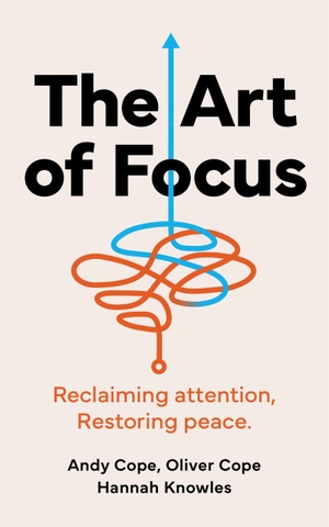Cope, Andy / Cope, Oliver et al. The Art of Focus - Reclaiming attention. Restoring peace.. Quercus Publishing Plc, 2026.