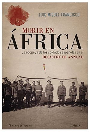 Francisco Iglesias, Luis Miguel. Morir en África : la epopeya de los soldados españoles en el desastre de Annual. Editorial Crítica, 2017.