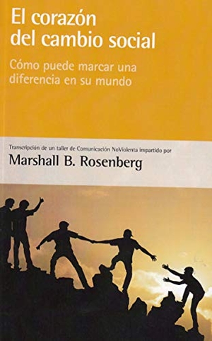 Rosenberg, Marshall B.. El corazón del cambio social : cómo puede marcar una diferencia en su mundo. Editorial Acanto S.A., 2018.