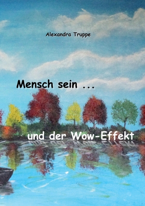 Truppe, Alexandra. Mensch sein ... und der Wow-Effekt. Books on Demand, 2016.