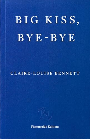 Bennett, Claire-Louise. Big Kiss, Bye-Bye. Fitzcarraldo Editions, 2025.