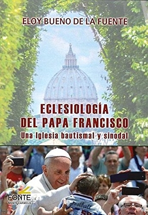 Bueno De La Fuente, Eloy. Eclesiología del Papa Francisco : una Iglesia bautismal y sinodal. Monte Carmelo, 2018.