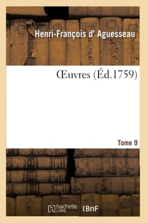 D' Aguesseau, Henri-François / André. Oeuvres. Tome 9. Hachette Livre - BNF, 2020.