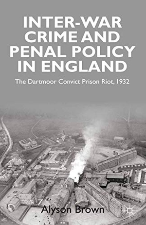 Brown, A.. Inter-War Penal Policy and Crime in England - The Dartmoor Convict Prison Riot, 1932. Palgrave MacMillan UK, 2013.