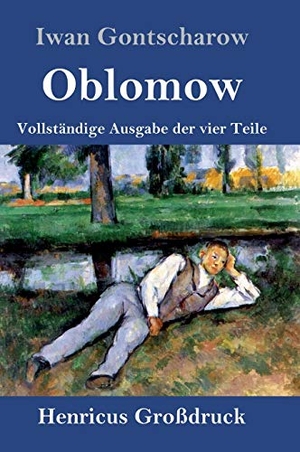 Gontscharow, Iwan. Oblomow (Großdruck) - Vollständige Ausgabe der vier Teile. Henricus, 2019.