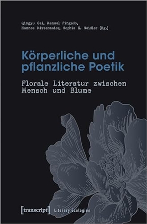 Cai, Qingyu / Manuel Fingado et al (Hrsg.). Körperliche und pflanzliche Poetik - Florale Literatur zwischen Mensch und Blume. Transcript Verlag, 2024.