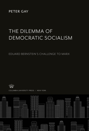 Gay, Peter. The Dilemma of Democratic Socialism - Eduard Bernstein'S Challenge to Marx. Columbia University Press, 2020.