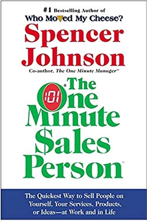 Johnson, Spencer. The One Minute Sales Person - The Quickest Way to Sell People on Yourself, Your Services, Products, or Ideas--At Work and in Life. HarperCollins, 2002.