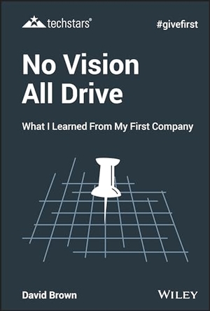 Brown, David. No Vision All Drive - What I Learned from My First Company. Wiley, 2019.