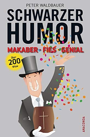 Waldbauer, Peter. Schwarzer Humor - Makaber, fies, genial. Über 200 Witze. Anaconda Verlag, 2018.