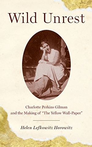Horowitz, Helen Lefkowitz. Wild Unrest - Charlotte Perkins Gilman and the Making of the Yellow Wall-Paper. Oxford University Press, 2012.