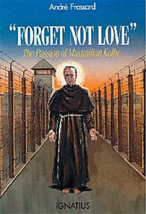 Frossard, Andre. Forget Not Love - The Passion of Maximilian Kolbe. Ignatius Press, 1991.