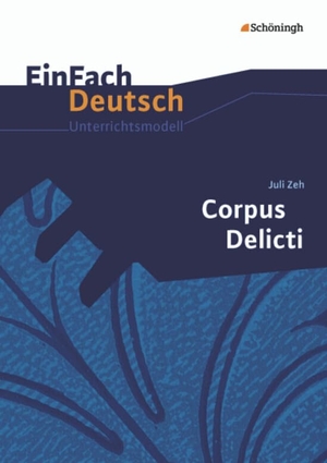 Zeh, Juli / Sabine Mayr. Corpus Delicti. EinFach Deutsch Unterrichtsmodelle - Gymnasiale Oberstufe. Schoeningh Verlag, 2013.