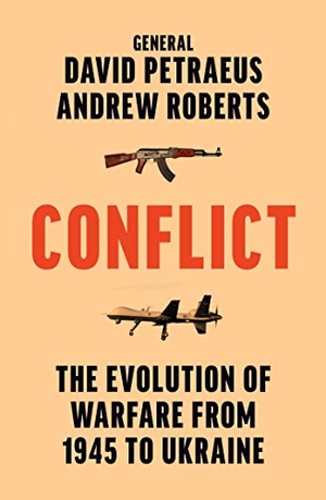 Roberts, Andrew / David Petraeus. Conflict - The Evolution of Warfare from 1945 to Ukraine. HarperCollins Publishers, 2023.