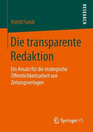 Funck, Astrid. Die transparente Redaktion - Ein Ansatz für die strategische Öffentlichkeitsarbeit von Zeitungsverlagen. Springer Fachmedien Wiesbaden, 2015.