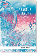 INTO FRAGILE SILVERS