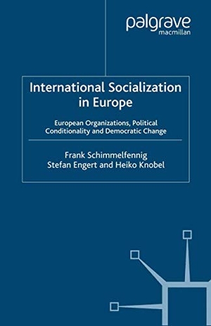Schimmelfennig, F. / Knobel, H. et al. International Socialization in Europe - European Organizations, Political Conditionality and Democratic Change. Palgrave Macmillan UK, 2006.