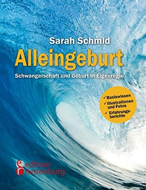 Schmid, Sarah. Alleingeburt - Schwangerschaft und Geburt in Eigenregie. edition riedenburg e.U., 2014.