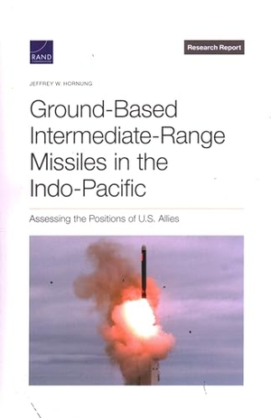 Hornung, Jeffrey W. Ground-Based Intermediate-Range Missiles in the Indo-Pacific - Assessing the Positions of U.S. Allies. RAND Corporation, 2022.