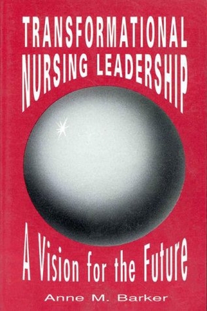 Barker. Transformational Nursing Leadership - A Vision for the Future. Jones and Bartlett Publishers, 1992.