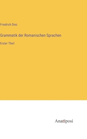 Diez, Friedrich. Grammatik der Romanischen Sprachen - Erster Theil. Anatiposi Verlag, 2023.