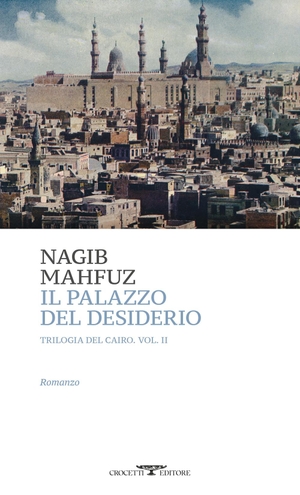 Mahfuz, Nagib. Il palazzo del desiderio. Trilogia del Cairo. Vol. 2. Crocetti, 2025.