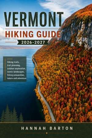Barton, Hannah. Vermont Hiking Guide 2026-2027 - Hiking Trails, Trail Planning, Outdoor Exploration, Scenic Landscapes, Hiking Preparation, Nature and Adventure. Amazon Digital Services LLC - Kdp, 2026.