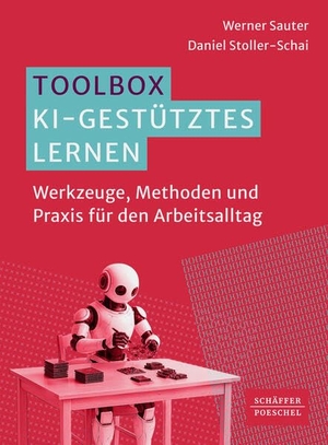 Sauter, Werner / Daniel Stoller-Schai. Toolbox KI-gestütztes Lernen - Werkzeuge, Methoden und Praxis für den Arbeitsalltag. Schäffer-Poeschel Verlag, 2026.