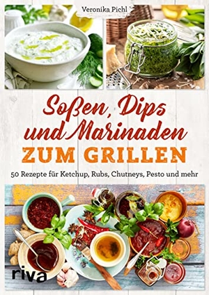 Pichl, Veronika. Soßen, Dips und Marinaden zum Grillen - 50 Rezepte für Ketchup, Rubs, Chutneys, Pesto und mehr. Leckere Grillsoßen und Dips einfach selbst machen. riva Verlag, 2022.