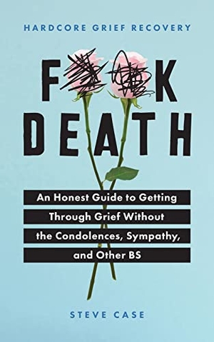 Case, Steve. Hardcore Grief Recovery - An Honest Guide to Getting Through Grief Without the Condolences, Sympathy, and Other Bs. Sourcebooks, 2020.