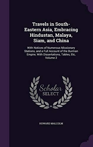 Malcolm, Howard. Travels in South-Eastern Asia, Embracing Hindustan, Malaya, Siam, and China: With Notices of Numerous Missionary Stations, and a Full Account of the B. Touchladybirdlucky Studios, 2016.
