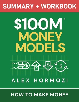 Hormozi, Alex. $100M Money Models Summary and Workbook - How to Make Money. Acquisition.com, 2025.