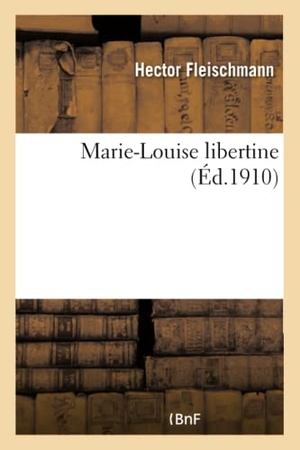 Fleischmann-H. Marie-Louise libertine. Hachette Livre - BNF, 2018.